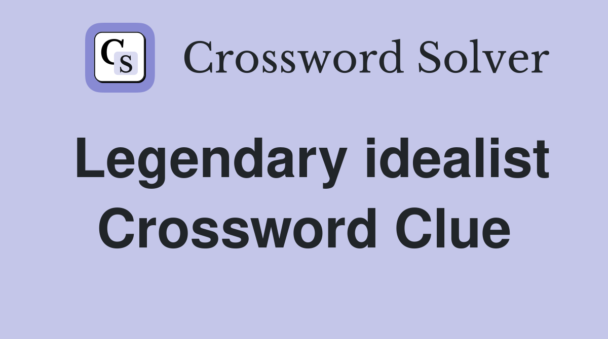 Legendary idealist Crossword Clue