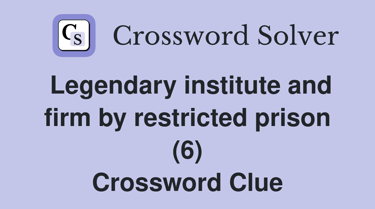 Legendary institute and firm by restricted prison (6) Crossword Clue