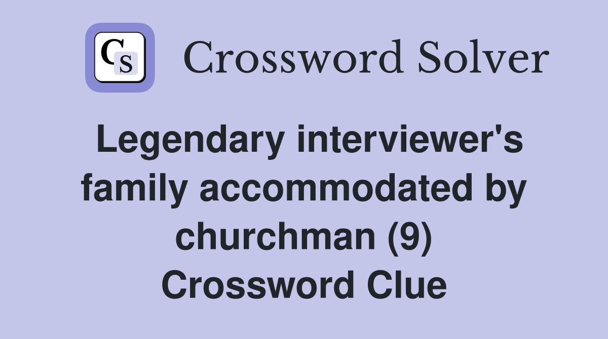 Legendary interviewer's family accommodated by churchman (9) Crossword Clue