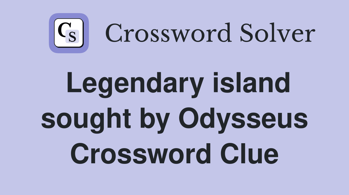 Legendary island sought by Odysseus Crossword Clue
