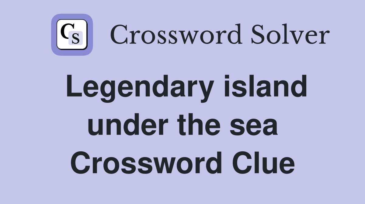 Legendary island under the sea Crossword Clue