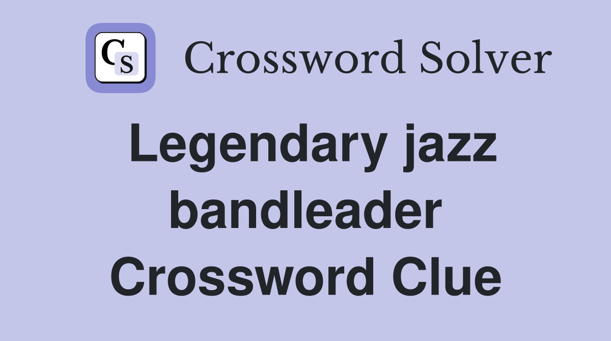 Legendary jazz bandleader Crossword Clue
