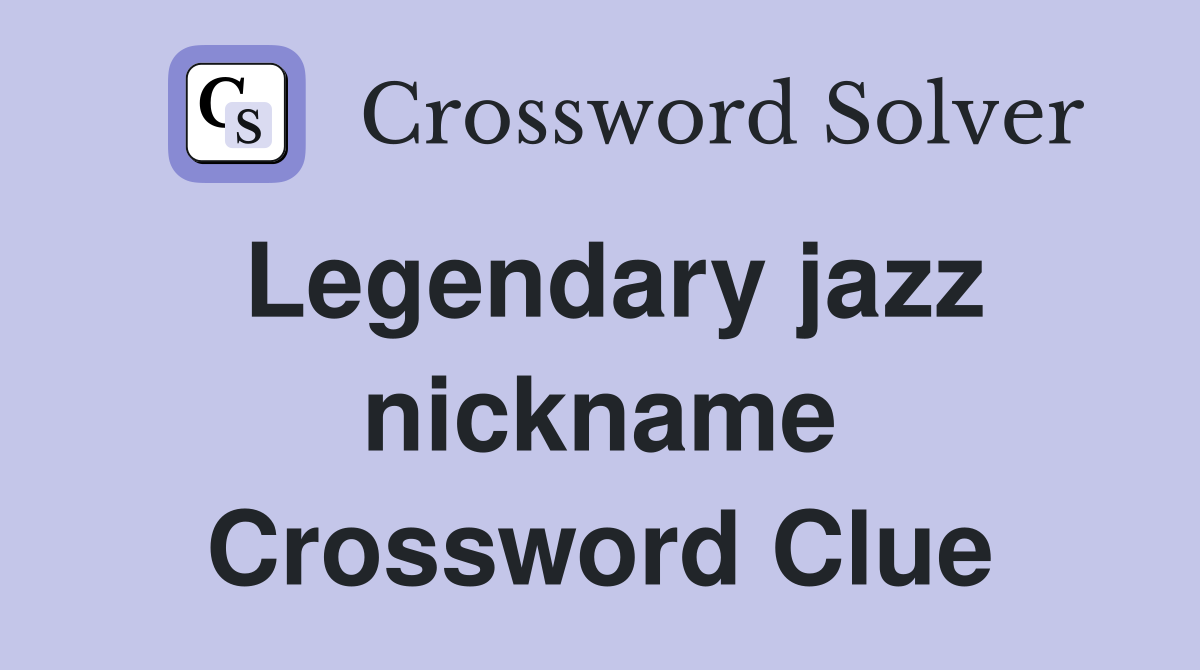 Legendary jazz nickname Crossword Clue