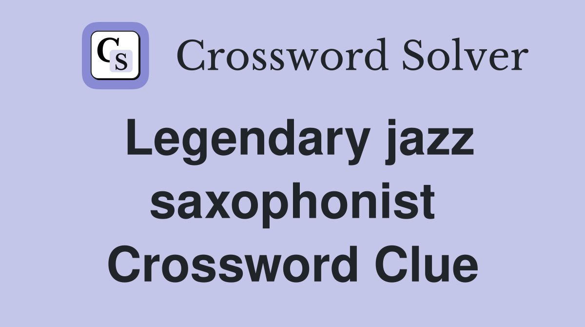 Legendary jazz saxophonist Crossword Clue