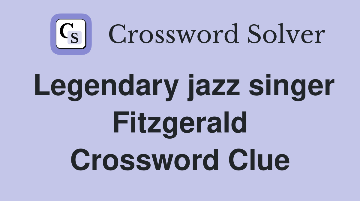 Legendary jazz singer Fitzgerald Crossword Clue