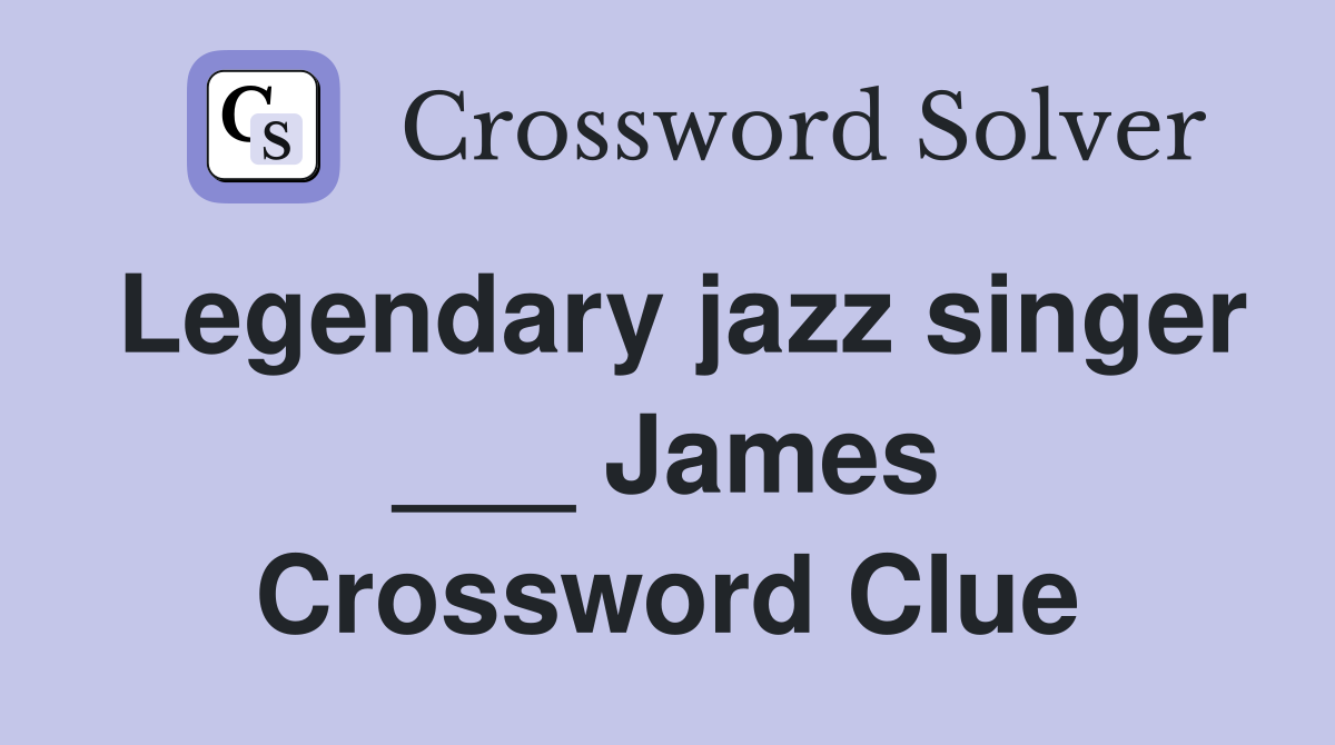 Legendary jazz singer ___ James Crossword Clue