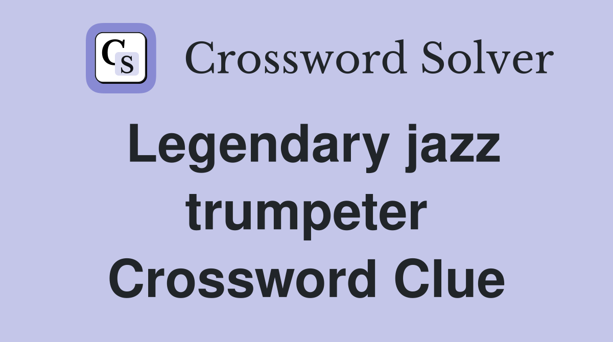 Legendary jazz trumpeter Crossword Clue