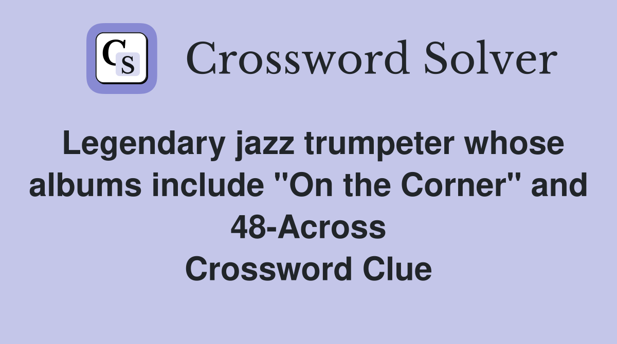 Legendary jazz trumpeter whose albums include "On the Corner" and 48-Across Crossword Clue