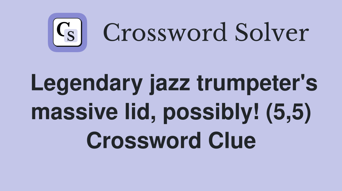 Legendary jazz trumpeter's massive lid, possibly! (5,5) Crossword Clue