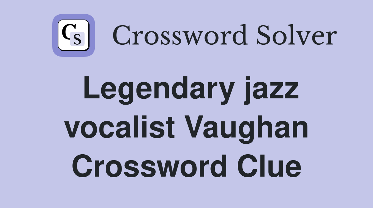 Legendary jazz vocalist Vaughan Crossword Clue