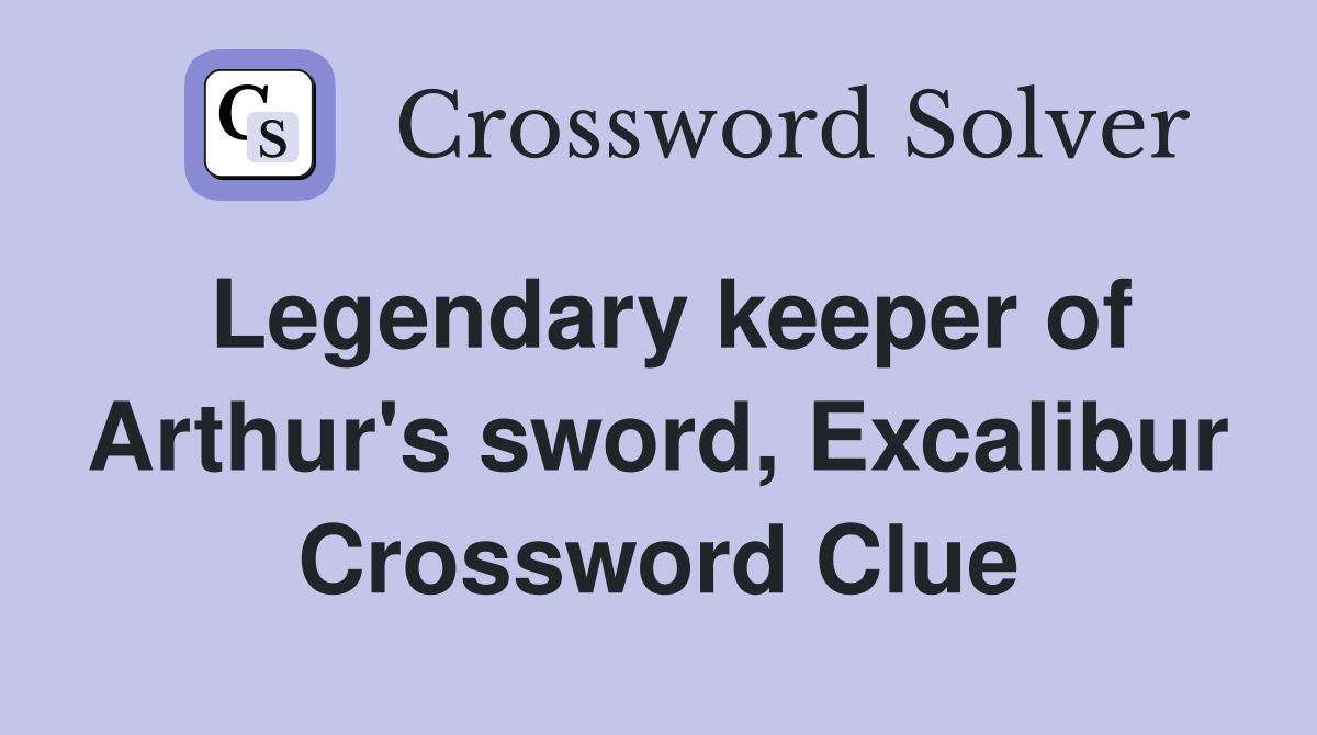 Legendary keeper of Arthur's sword, Excalibur Crossword Clue