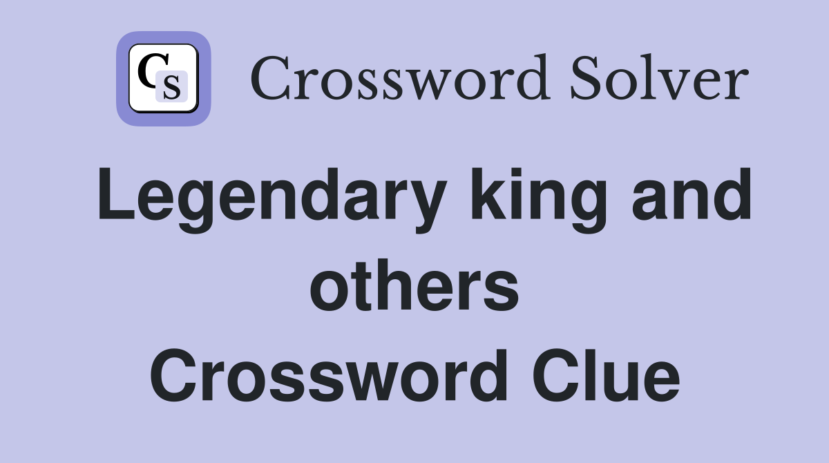 Legendary king and others Crossword Clue