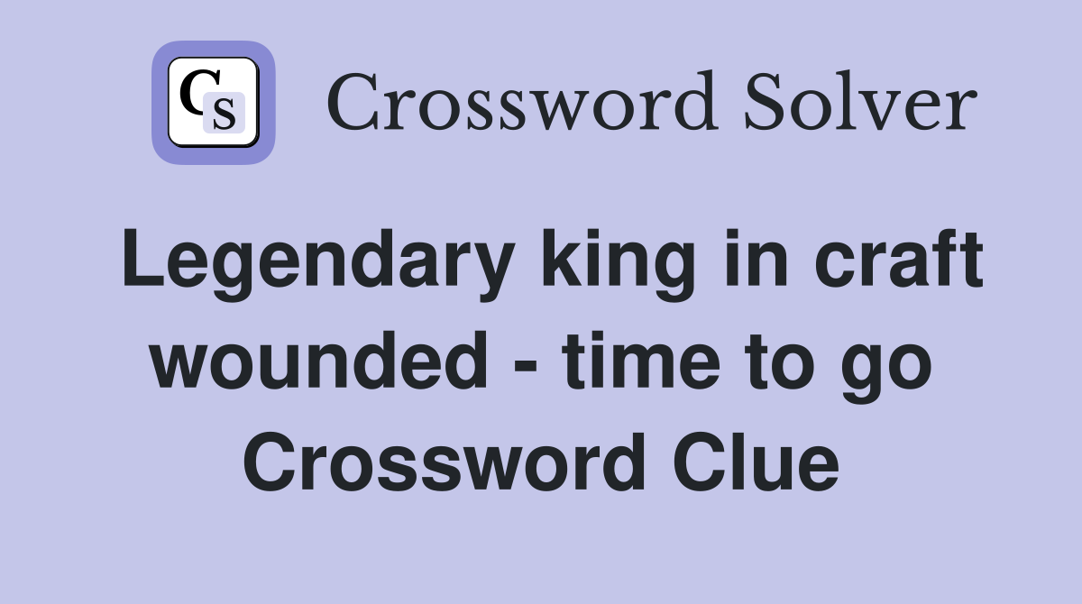 Legendary king in craft wounded - time to go Crossword Clue