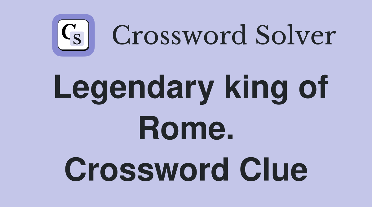 Legendary king of Rome. Crossword Clue