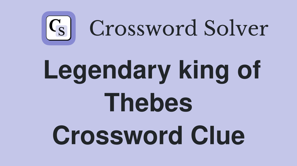 Legendary king of Thebes Crossword Clue