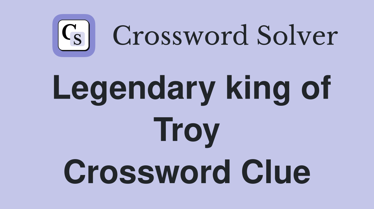 Legendary king of Troy Crossword Clue
