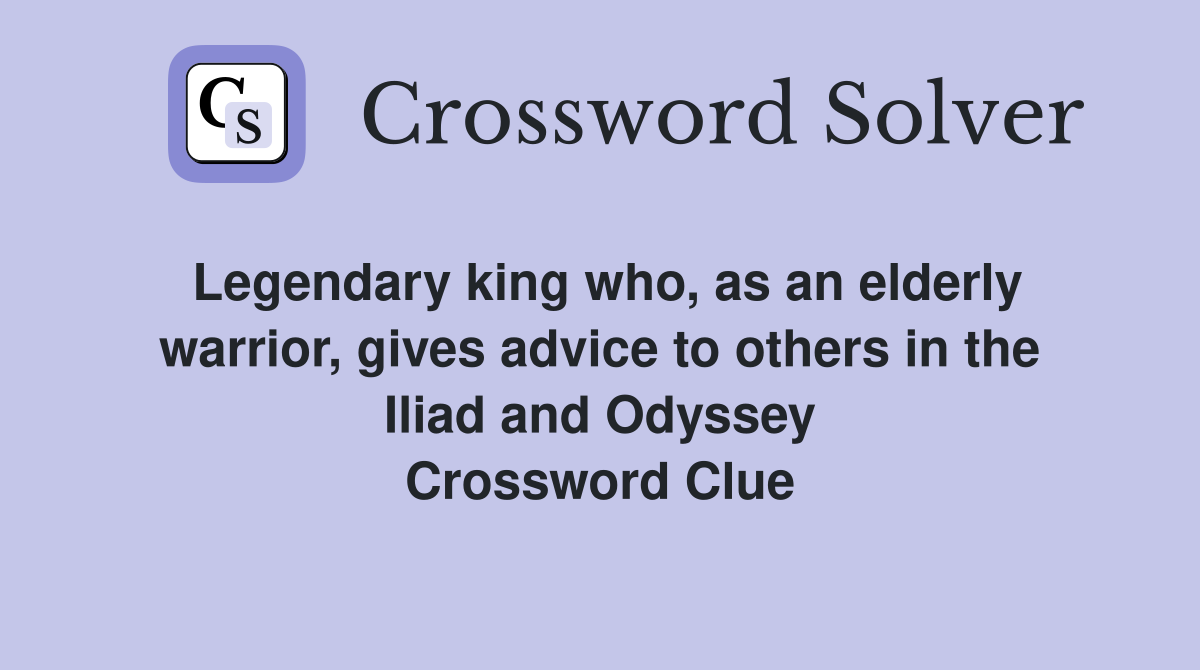 Legendary king who, as an elderly warrior, gives advice to others in the Iliad and Odyssey Crossword Clue
