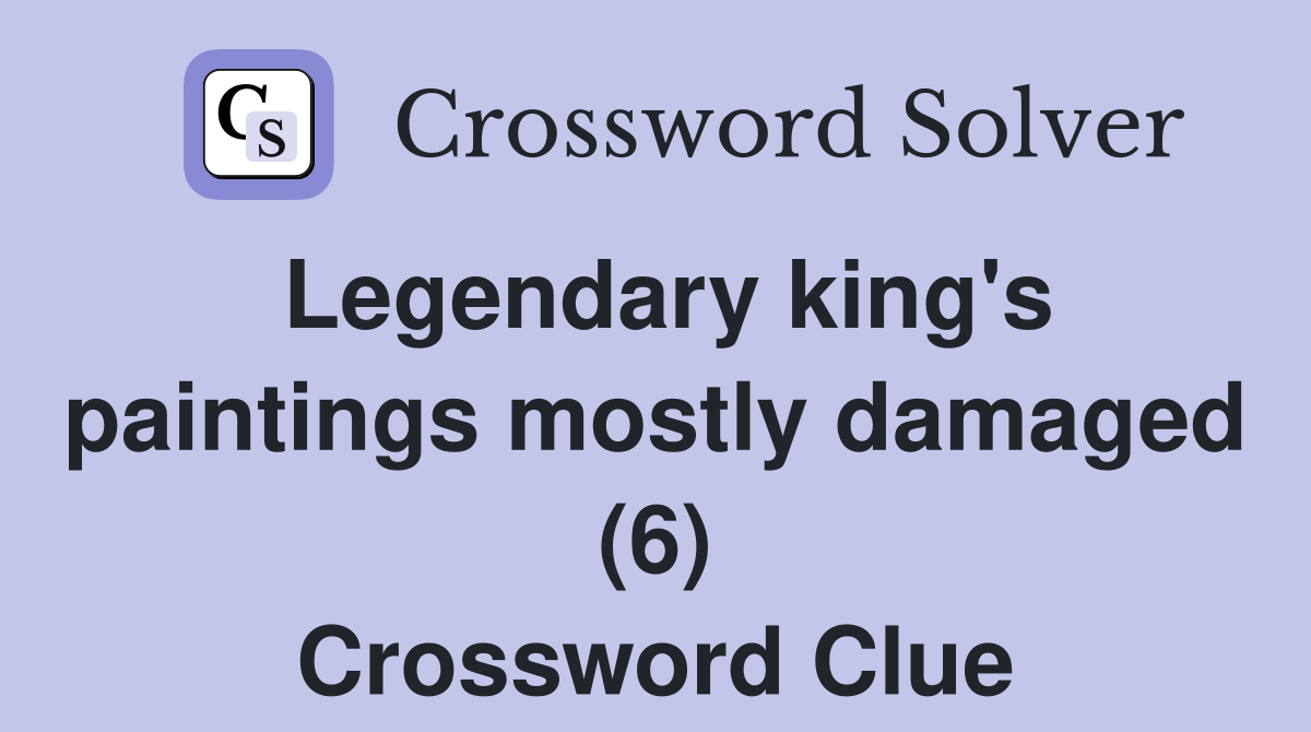 Legendary king's paintings mostly damaged (6) Crossword Clue