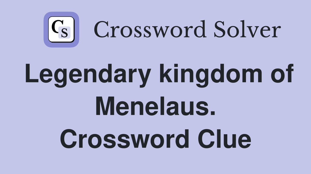 Legendary kingdom of Menelaus. Crossword Clue
