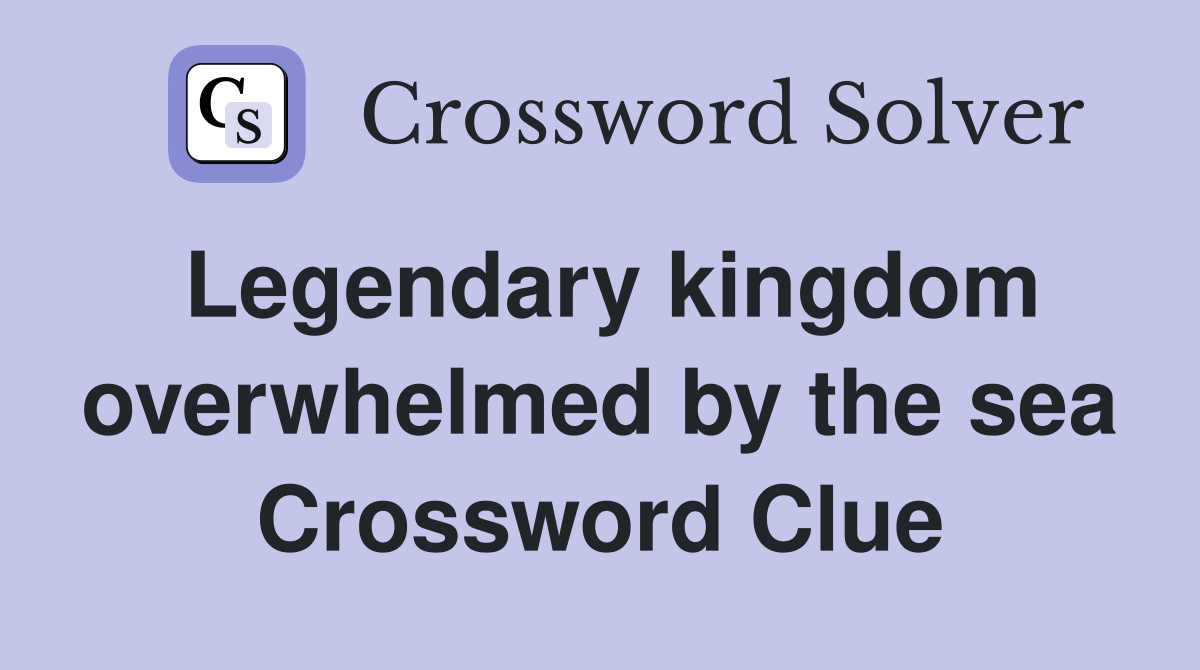 Legendary kingdom overwhelmed by the sea Crossword Clue