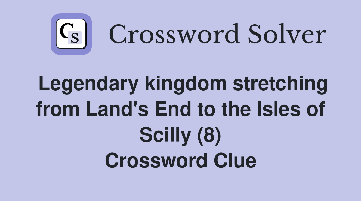 Legendary kingdom stretching from Land's End to the Isles of Scilly (8) Crossword Clue