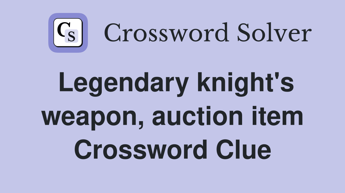 Legendary knight's weapon, auction item Crossword Clue