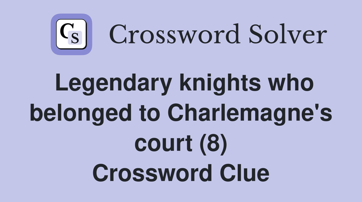 Legendary knights who belonged to Charlemagne's court (8) Crossword Clue