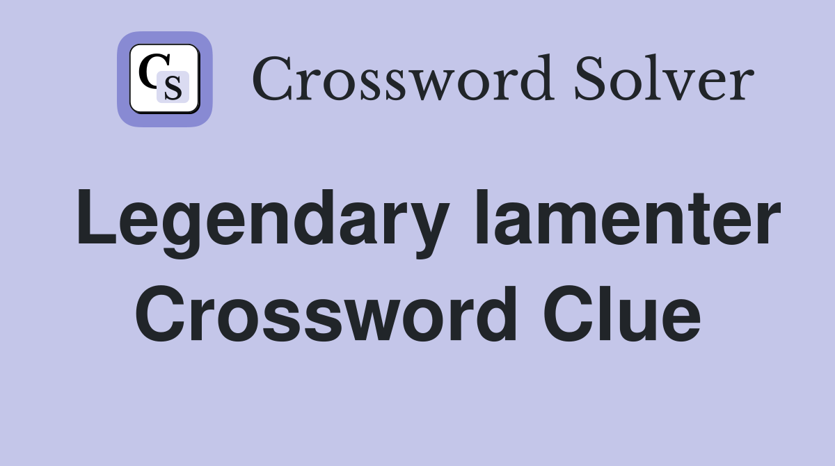 Legendary lamenter Crossword Clue
