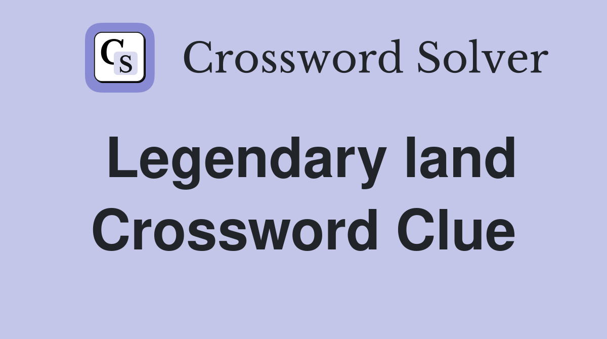 Legendary land Crossword Clue