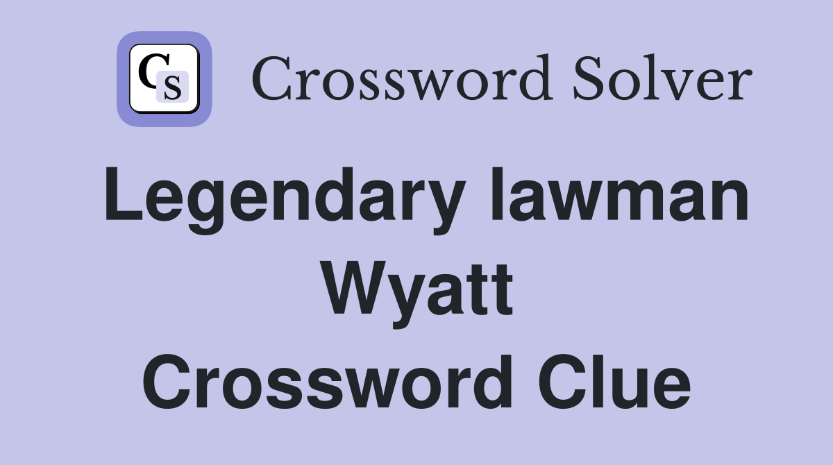 Legendary lawman Wyatt Crossword Clue