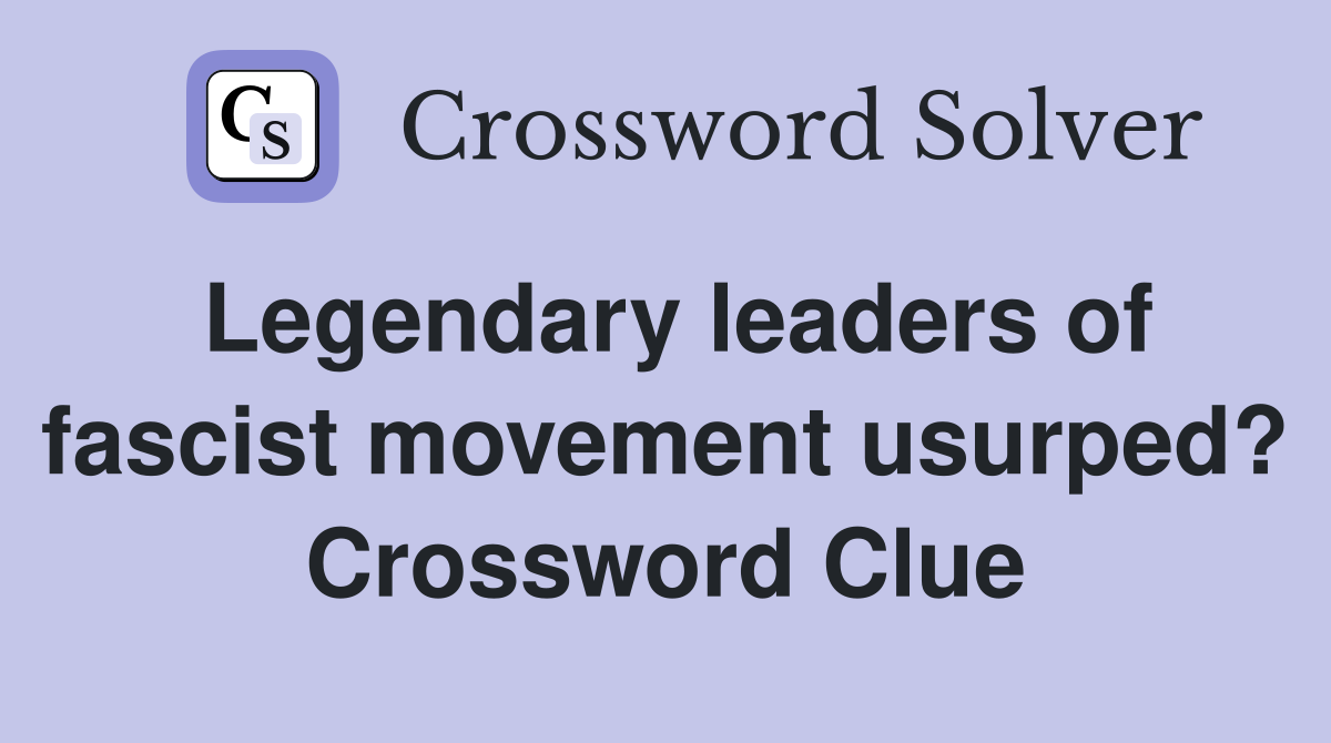 Legendary leaders of fascist movement usurped? Crossword Clue