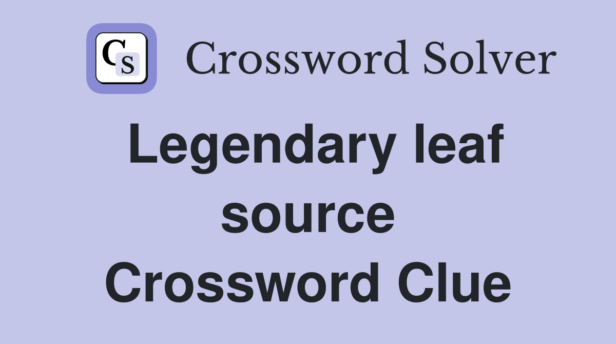 Legendary leaf source Crossword Clue