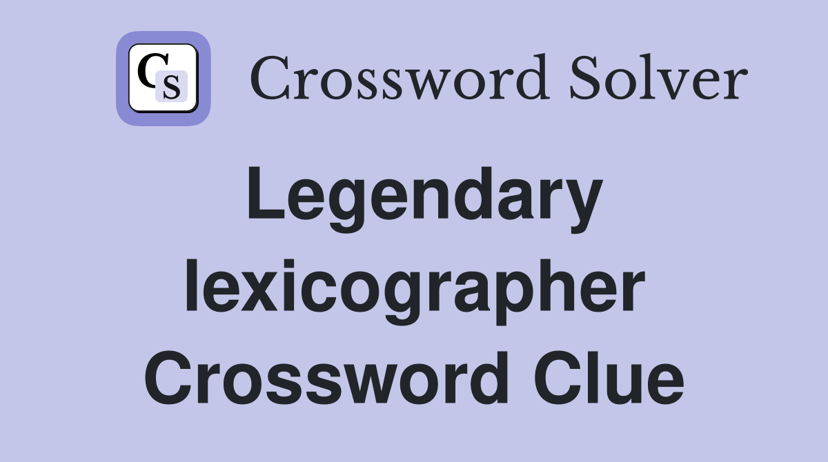 Legendary lexicographer Crossword Clue
