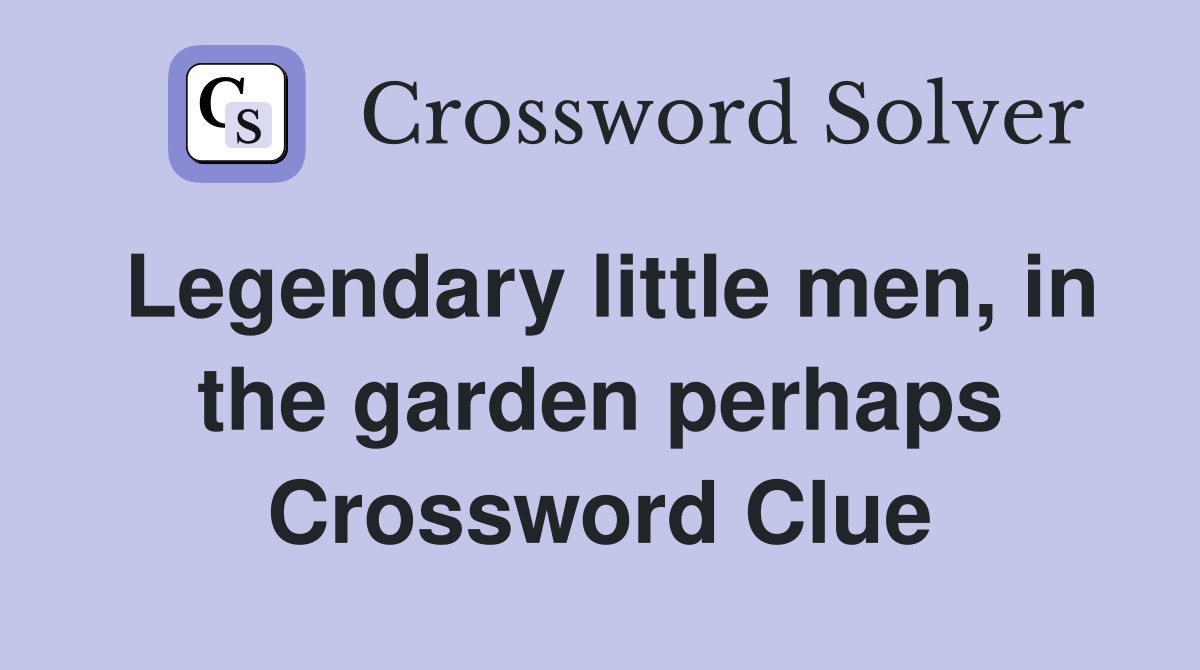Legendary little men, in the garden perhaps Crossword Clue