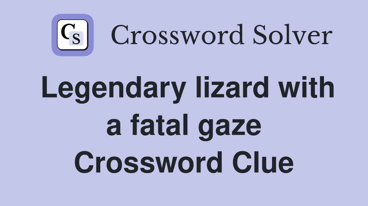 Legendary lizard with a fatal gaze Crossword Clue