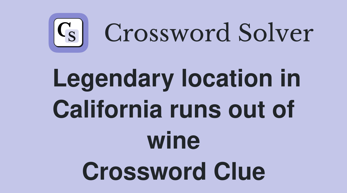 Legendary location in California runs out of wine Crossword Clue