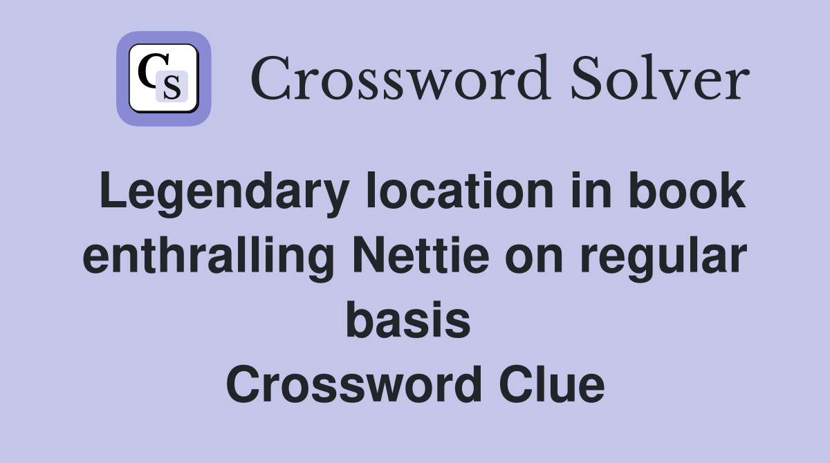 Legendary location in book enthralling Nettie on regular basis  Crossword Clue