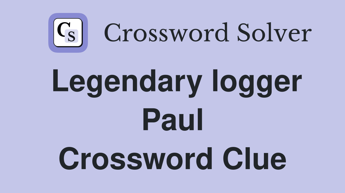 Legendary logger Paul Crossword Clue