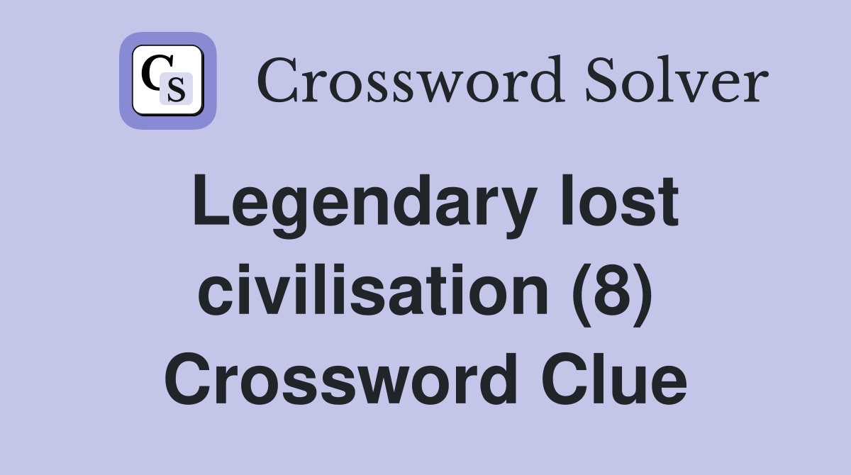Legendary lost civilisation (8) Crossword Clue