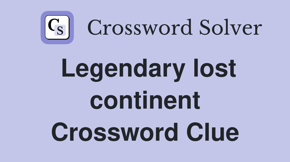 Legendary lost continent Crossword Clue