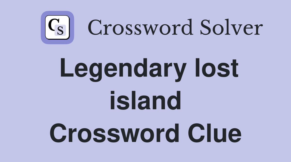 Legendary lost island Crossword Clue