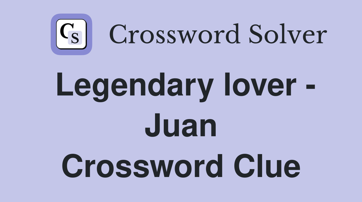 Legendary lover - Juan Crossword Clue