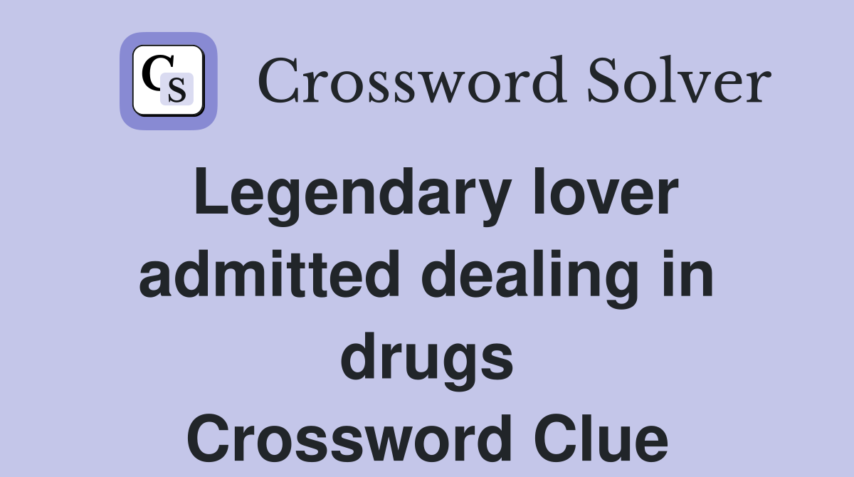 Legendary lover admitted dealing in drugs Crossword Clue