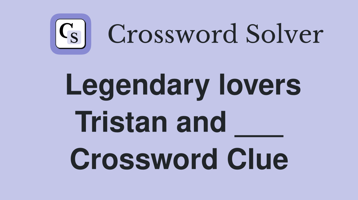 Legendary lovers Tristan and ___ Crossword Clue