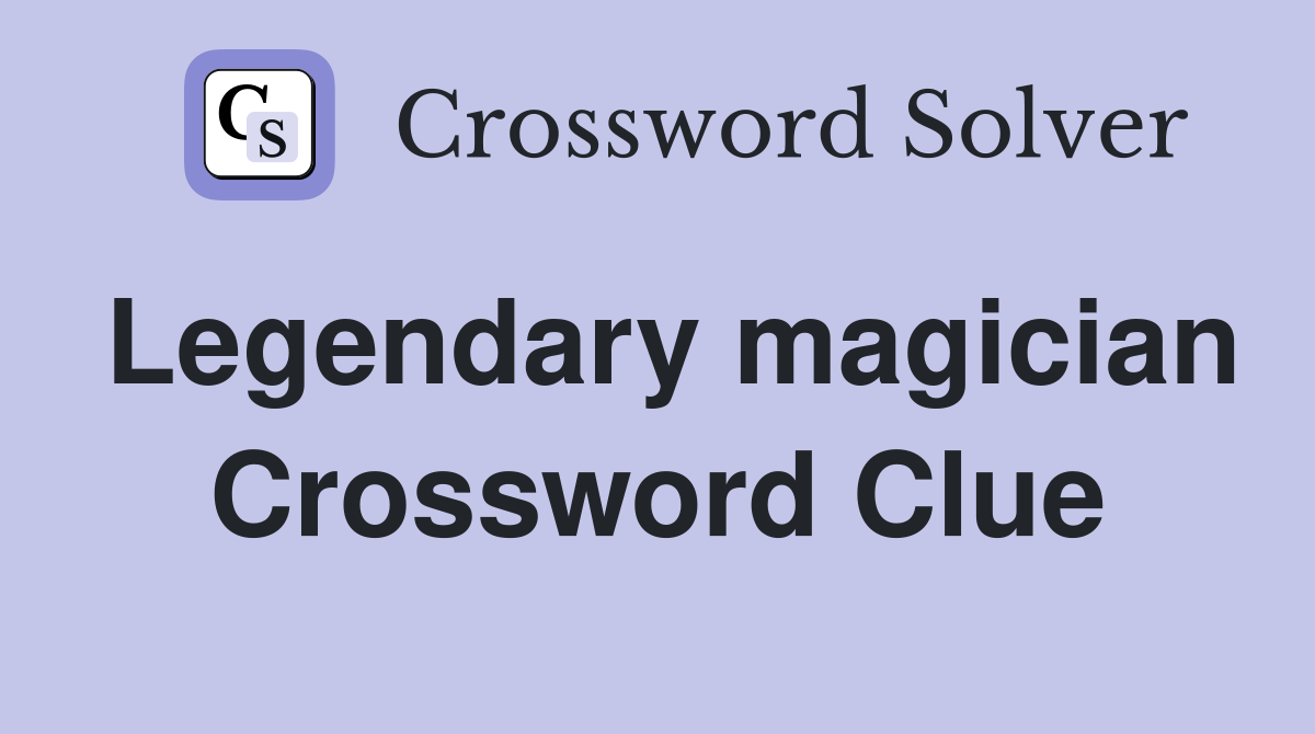 Legendary magician Crossword Clue