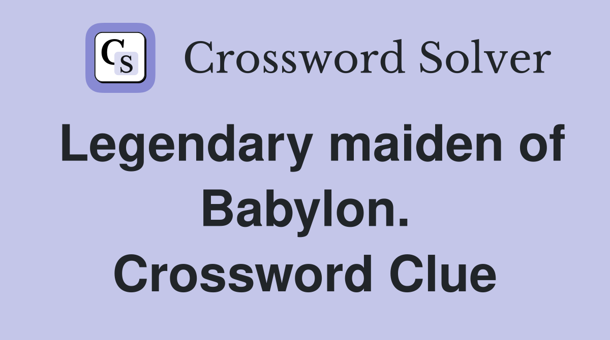 Legendary maiden of Babylon. Crossword Clue
