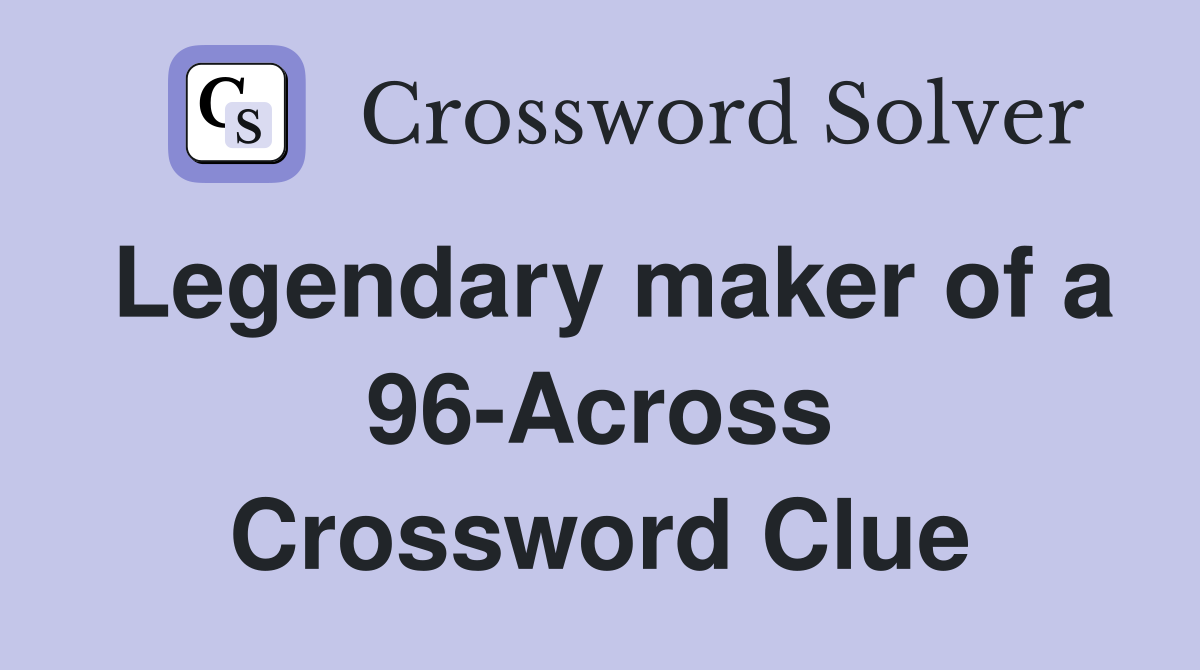 Legendary maker of a 96-Across Crossword Clue