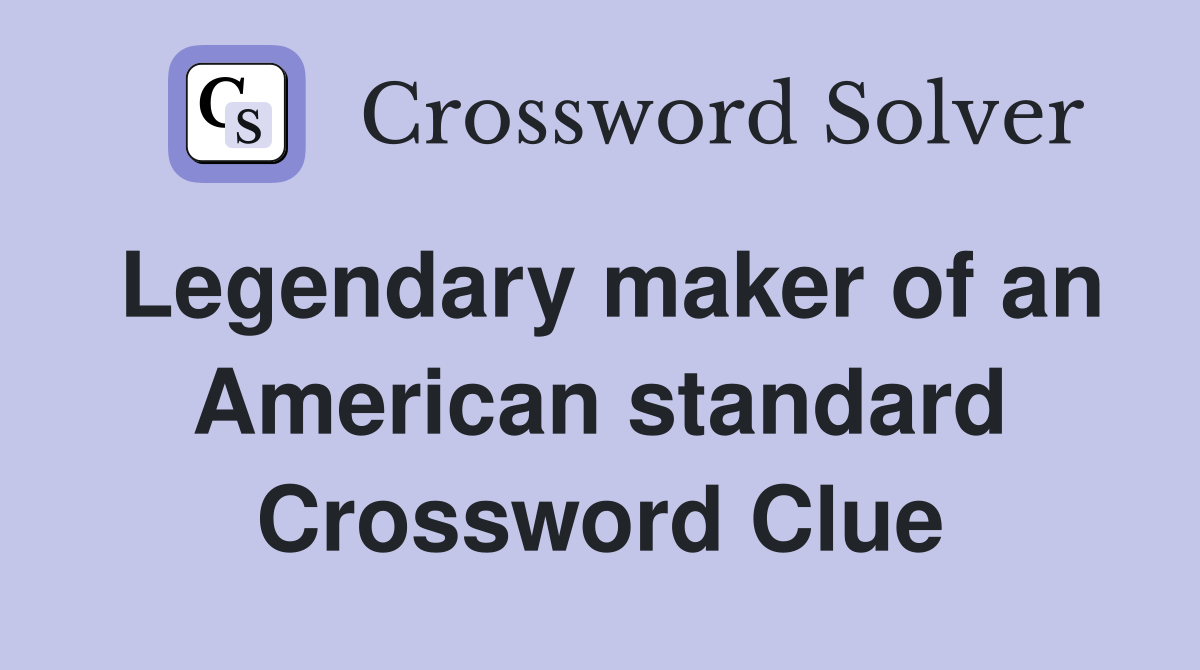 Legendary maker of an American standard Crossword Clue