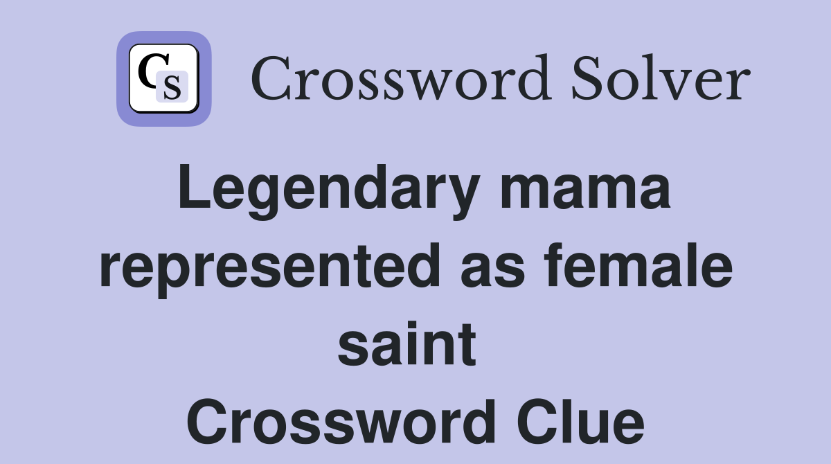 Legendary mama represented as female saint  Crossword Clue