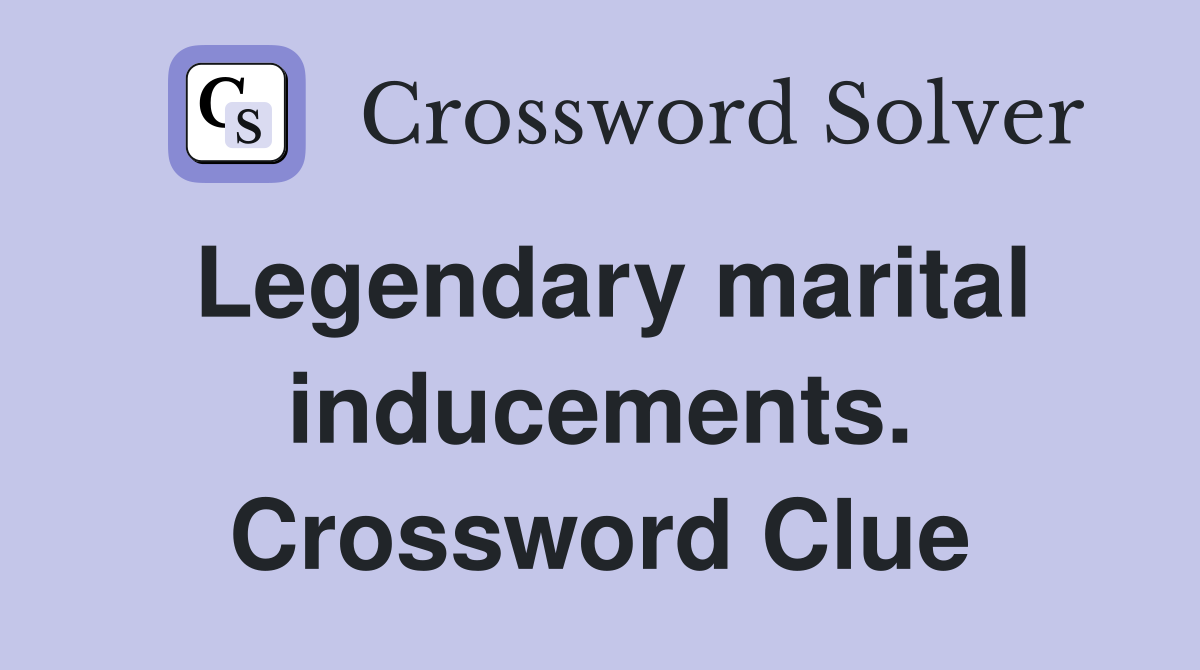 Legendary marital inducements. Crossword Clue